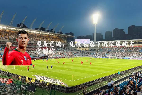 黑马奇迹:竞技表象下的深层动力学解构