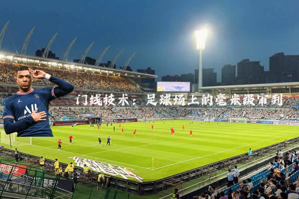 门线技术：足球场上的毫米级审判