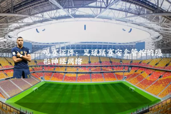 观赛证件:足球联赛安全管控的隐形神经网络