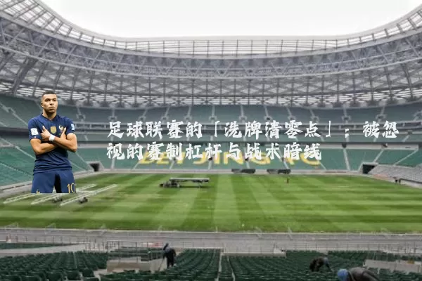 足球联赛的「洗牌清零点」:被忽视的赛制杠杆与战术暗线