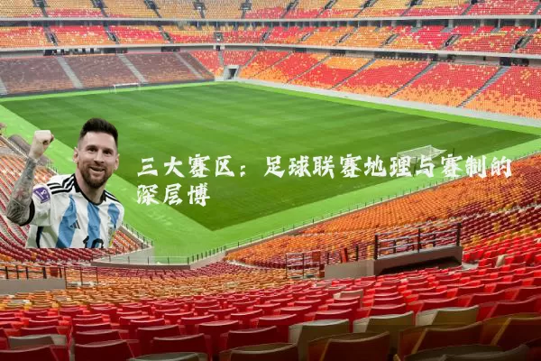 三大赛区:足球联赛地理与赛制的深层博弈