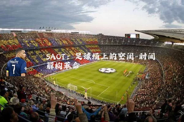 SAOT:足球场上的空间-时间解构革命